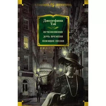 Исчезновение. Дочь времени. Поющие пески. Тэй Дж.