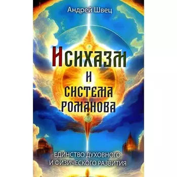 Исихазм и Система Романова. Единство духовного и физического развития. Швец А.