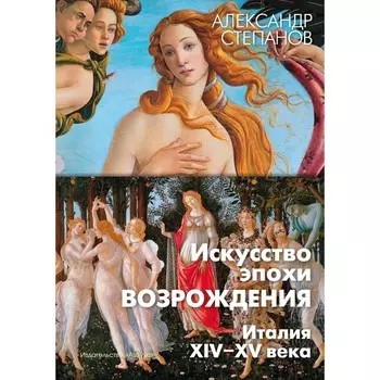 Искусство эпохи Возрождения. Италия. XIV-XV века. Степанов А.