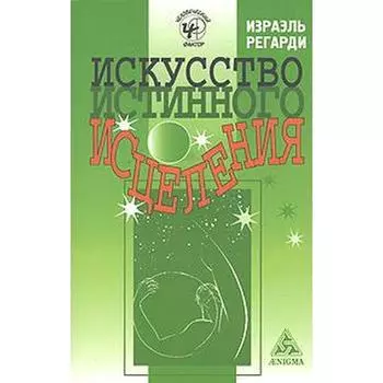Искусство истинного исцеления. Регарди И.