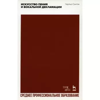 Искусство пения и вокальной декламации. Учебное пособие для СПО. Сэнтли Ч.