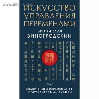 Искусство управления переменами. Том 2. Знаки Книги Перемен 31-64. Составитель Ли Гуанди. Виногродский Б. Б.