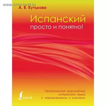 Испанский просто и понятно! Практическая грамматика испанского языка с упражнениями и ключами