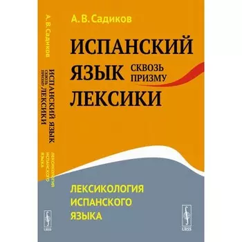 Испанский язык сквозь призму лексики. Лексикология испанского языка. Садиков А.В.
