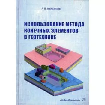 Использование метода конечных элементов в геотехнике: Учебное пособие. Мельников Р.В.