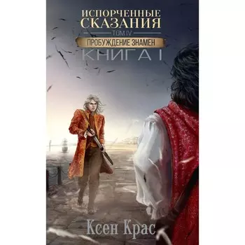Испорченные сказания. Том 4. Пробуждение знамён. Книга 1. Крас К.