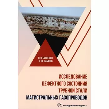 Исследование дефектного состояния трубной стали магистральных газопроводов. Монография. Буклешев Д.О., Шабанов К.Ю.