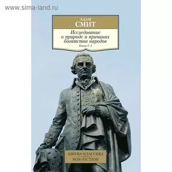 Исследование о природе и причинах богатства народов. Книга 4-5. Смит А.
