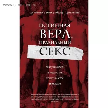 Истинная вера, правильный секс. Сексуальность в иудаизме, христианстве и исламе. Кон-Шербок Д., Крайссайдс Д., Эль-Алами Д.