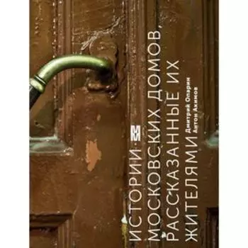 Истории московских домов, рассказанные их жителями. Опарин Д., Акимов А.