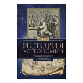 История астрономии. Великие открытия с древности до средневековья. Дрейер Д.