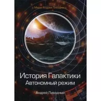 История Галактики. Автономный режим. Отделившийся. Книга 2. Ливадный А.
