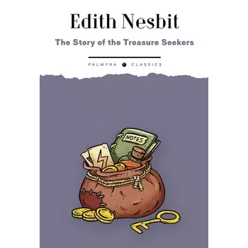 История искателей сокровищ: приключения непослушных детей в поисках удачи. The Story of the Treasure Seekers. Being the Adventures of the Bastable Children in Search of a Fortune. На английском языке. Несбит Э.