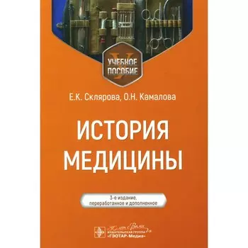 История медицины. Учебное пособие. 3-е издание, переработнанное и дополненное. Склярова Е.К., Камалова О.Н.