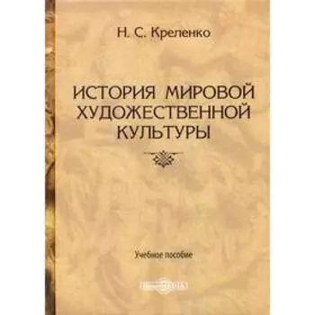 История мировой художественной культуры: Учебное пособие. Креленко Н. С.
