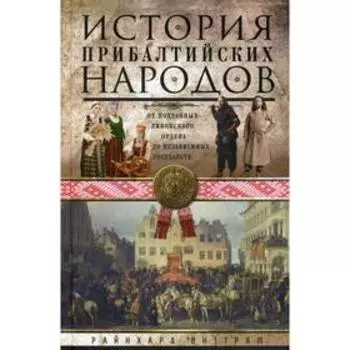 История прибалтийских народов. От подданных Ливонского ордена до независимых государств. Виттрам Р.