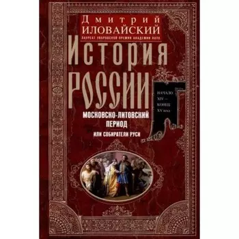 История России. Московско-литовский период, или Собиратели Руси. Начало XIV-конец XV века. Иловайский Д.И.