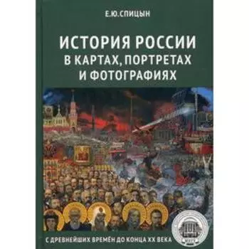 История России в картах, портретах и фотографиях с древнейших времен до конца XX века. Спицын Е.Ю.