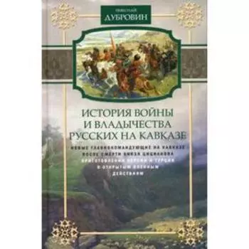 История войны и владычества русских на Кавказе. Новые главнокомандующие на Кавказе после смерти князя Цицианова. Т. 5. Дубровин Н.