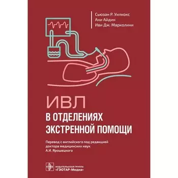 ИВЛ в отделениях экстренной помощи. Уилкокс С.Р., Айдин А., Марколини И. Дж.