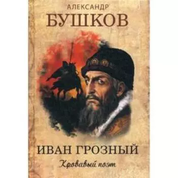 Иван Грозный. Кровавый поэт. Бушков А. А.