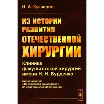 Из истории развития отечественной хирургии. Клиника факультетской хирургии им. Н.Н. Бурденко. Кузнецов Н.А.