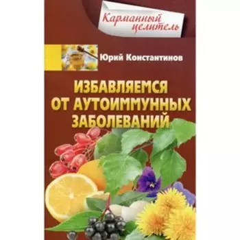Избавляемся от аутоиммунных заболеваний. Константинов Ю.Ю.