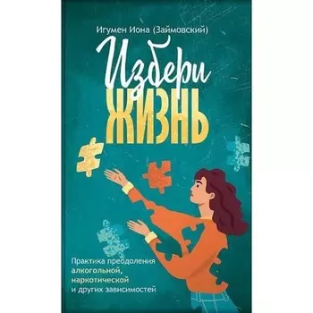 Избери жизнь. Преодоление зависимостей. Займовский И.