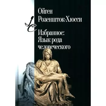 Избранное: Язык рода человеческого. Розеншток-Хюсси О.
