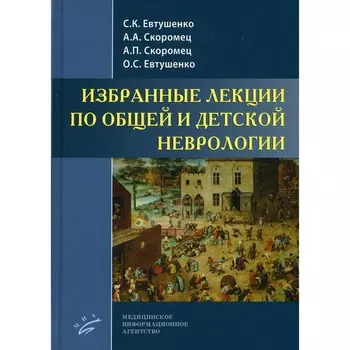 Избранные лекции по общей и детской неврологии. Евтушенко С.К., Скоромец А.А., Евтушенко О.С., Скоромец А.П.