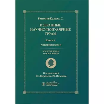 Избранные научно-популярные труды. Книга 4. Автобиография. Воспоминания о моей жизни. Рамон-и-Кахаль С.