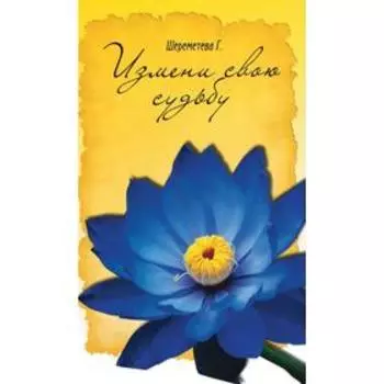 Измени свою судьбу. Шереметева Г.