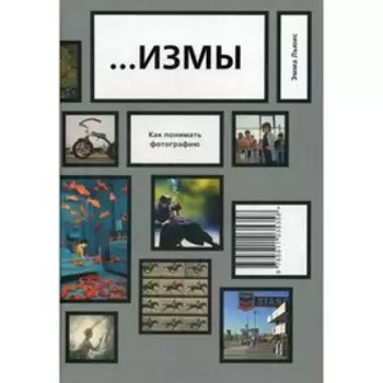 ...ИЗМЫ. Как понимать фотографию. Льюис Эмма