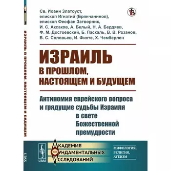 Израиль в прошлом, настоящем и будущем. Антиномия еврейского вопроса и грядущие судьбы Израиля в свете Божественной премудрости. Св. Иоанн Златоуст, епископ Игнатий (Брянчанинов)