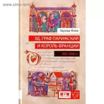 Эд, граф Парижский и король Франции (882-898 гг). Фавр Э.