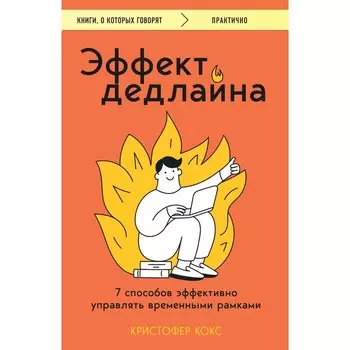 Эффект дедлайна. 7 способов эффективно управлять временными рамками. Кокс К.