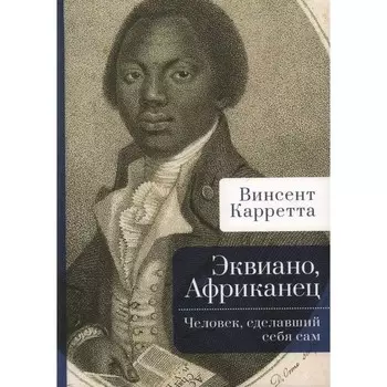 Эквиано, Африканец. Человек, сделавший себя сам. Карретта В.