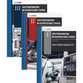 Электроавтоматика металлорежущих станков. В 3 томах. (комплект из 3 книг): монография. Чернов Е. А.