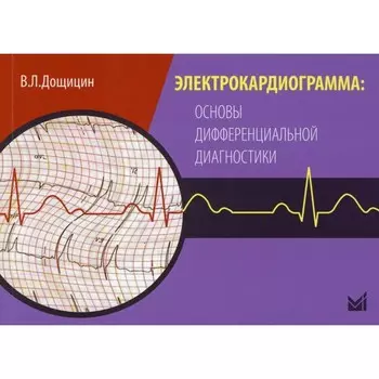 Электрокардиограмма: основы дифференциальной диагностики. Дощицин В.Л.