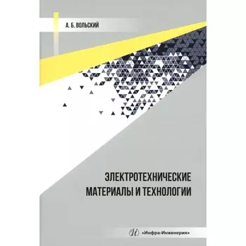Электротехнические материалы и технологии. Учебник. Вольский А.Б.