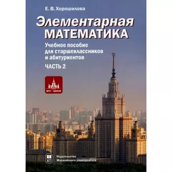 Элементарная математика. Часть 2. 2-е издание, исправленное и дополненное. Хорошилова Е.В.