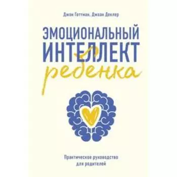 Эмоциональный интеллект ребенка. Практическое руководство для родителей (новая обложка). Готтман Д.