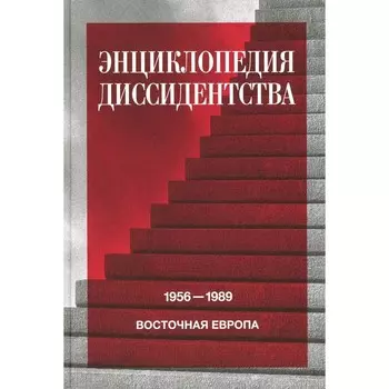 Энциклопедия диссидентства. Восточная Европа, 1956-1989. Албания, Болгария, Венгрия, Восточная Германия, Польша, Румыния, Чехословакия, Югославия. Под ред. Даниэля А.Ю.