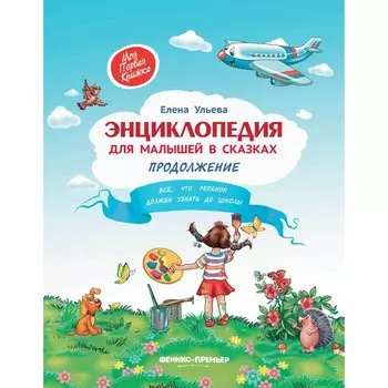 Энциклопедия для малышей в сказках "Все, что ребенок должен узнать до школы" Ульева Е.А.