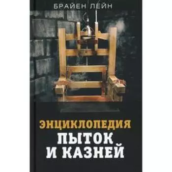 Энциклопедия пыток и казней. Лейн Б.