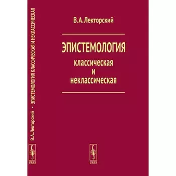 Эпистемология классическая и неклассическая. Лекторский В.А.