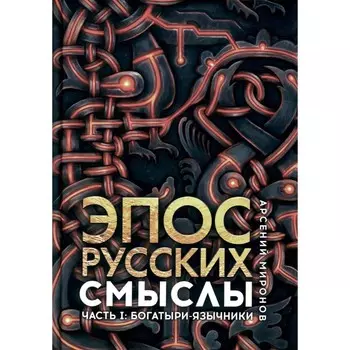 Эпос русских: смыслы. Часть 1. Богатыри-язычники. Миронов А.С.