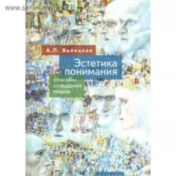 Эстетика понимания. Способы созидания миров. Валицкая А.