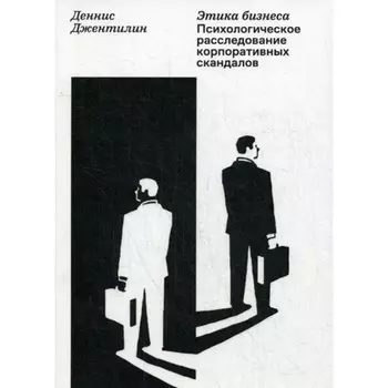 Этика бизнеса. Психологическое расследование корпоративных скандалов. Джентилин Д.