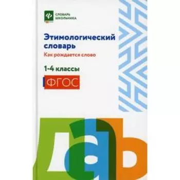 Этимологический словарь: как рождается слово: 1-4 классы. Составитель Амелина Е.В.